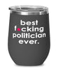 Funny Politician Wine Glass B3st F-cking Politician Ever 12oz Stainless Steel Black