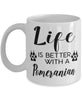 Funny Pomeranian Dog Mug Life Is Better With A Pomeranian Coffee Cup 11oz 15oz White