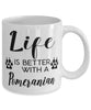 Funny Pomeranian Dog Mug Life Is Better With A Pomeranian Coffee Cup 11oz 15oz White