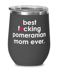 Funny Pomeranian Dog Wine Glass B3st F-cking Pomeranian Mom Ever 12oz Stainless Steel Black
