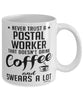 Funny Postal Worker Mug Never Trust A Postal Worker That Doesn't Drink Coffee and Swears A Lot Coffee Cup 11oz 15oz White