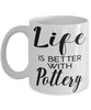 Funny Potter Ceramicist Mug Life Is Better With Pottery Coffee Cup 11oz 15oz White