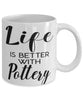 Funny Potter Ceramicist Mug Life Is Better With Pottery Coffee Cup 11oz 15oz White