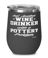 Funny Pottery Wine Glass Just Another Wine Drinker With A Pottery Problem 12oz Stainless Steel Black