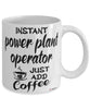 Funny Power Plant Operator Mug Instant Power Plant Operator Just Add Coffee Cup White