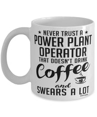 Funny Power Plant Operator Mug Never Trust A Power Plant Operator That Doesn't Drink Coffee and Swears A Lot Coffee Cup 11oz 15oz White