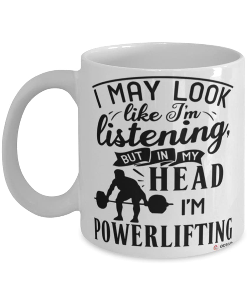 Funny Powerlifter Mug I May Look Like I'm Listening But In My Head I'm Powerlifting Coffee Cup White