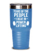 Funny Powerlifter Tumbler Gift Tears Of The People I Beat In Powerlifting Tumbler 20oz 30oz Stainless Steel GB