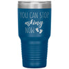 Funny Pregnancy Announcement Tumbler You Can Stop Asking Now Laser Etched 30oz Stainless Steel Tumbler