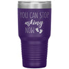 Funny Pregnancy Announcement Tumbler You Can Stop Asking Now Laser Etched 30oz Stainless Steel Tumbler