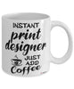 Funny Print Designer Mug Instant Print Designer Just Add Coffee Cup White