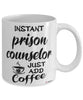 Funny Prison Counselor Mug Instant Prison Counselor Just Add Coffee Cup White