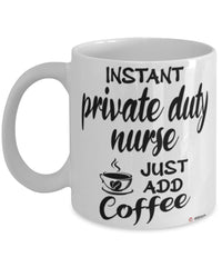 Funny Private Duty Nurse Mug Instant Private Duty Nurse Just Add Coffee Cup White