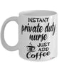 Funny Private Duty Nurse Mug Instant Private Duty Nurse Just Add Coffee Cup White