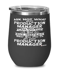Funny Production Manager Wine Glass Ask Not What Your Production Manager Can Do For You 12oz Stainless Steel Black