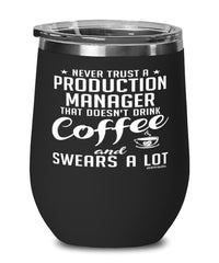 Funny Production Manager Wine Glass Never Trust A Production Manager That Doesn't Drink Coffee and Swears A Lot 12oz Stainless Steel Black