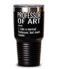 Funny Professor of Art Tumbler Like A Normal Professor But Much Cooler 30oz Stainless Steel Black