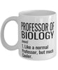 Funny Professor of Biology Mug Like A Normal Professor But Much Cooler Coffee Cup 11oz 15oz White