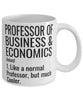 Funny Professor of Business and Economics Mug Like A Normal Professor But Much Cooler Coffee Cup 11oz 15oz White