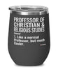 Funny Professor of Christian and Religious Studies Wine Glass Like A Normal Professor But Much Cooler 12oz Stainless Steel Black