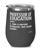 Funny Professor of Education Wine Glass Like A Normal Professor But Much Cooler 12oz Stainless Steel Black