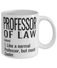 Funny Professor of Law Mug Like A Normal Professor But Much Cooler Coffee Cup 11oz 15oz White
