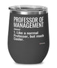 Funny Professor of Management Wine Glass Like A Normal Professor But Much Cooler 12oz Stainless Steel Black