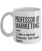 Funny Professor of Marketing Mug Like A Normal Professor But Much Cooler Coffee Cup 11oz 15oz White
