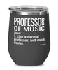 Funny Professor of Music Wine Glass Like A Normal Professor But Much Cooler 12oz Stainless Steel Black