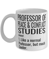 Funny Professor of Peace and Conflict Studies Mug Like A Normal Professor But Much Cooler Coffee Cup 11oz 15oz White