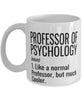 Funny Professor of Psychology Mug Like A Normal Professor But Much Cooler Coffee Cup 11oz 15oz White