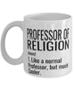 Funny Professor of Religion Mug Like A Normal Professor But Much Cooler Coffee Cup 11oz 15oz White