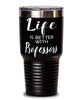 Funny Professor Tumbler Life Is Better With Professors 30oz Stainless Steel Black