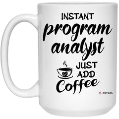 Funny Program Analyst Mug Instant Program Analyst Just Add Coffee Cup 15oz White 21504