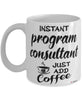Funny Program Consultant Mug Instant Program Consultant Just Add Coffee Cup White