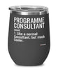 Funny Programme Consultant Wine Glass Like A Normal Consultant But Much Cooler 12oz Stainless Steel Black