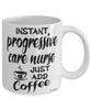 Funny Progressive Care Nurse Mug Instant Progressive Care Nurse Just Add Coffee Cup White