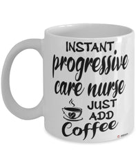 Funny Progressive Care Nurse Mug Instant Progressive Care Nurse Just Add Coffee Cup White