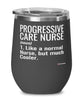 Funny Progressive Care Nurse Wine Glass Like A Normal Nurse But Much Cooler 12oz Stainless Steel Black