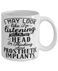 Funny Prosthetist Mug I May Look Like I'm Listening But In My Head I'm Thinking About Prosthetic Implants Coffee Cup White