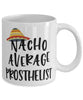 Funny Prosthetist Mug Nacho Average Prosthetist Coffee Mug 11oz White