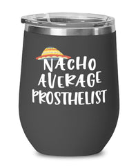 Funny Prosthetist Wine Tumbler Nacho Average Prosthetist Wine Glass Stemless 12oz Stainless Steel