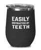 Funny Prosthodontist Dentist Orthodontist Wine Tumbler Easily Distracted By Teeth Stemless Wine Glass 12oz Stainless Steel