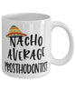 Funny Prosthodontist Mug Nacho Average Prosthodontist Coffee Mug 11oz White