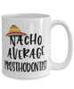 Funny Prosthodontist Mug Nacho Average Prosthodontist Coffee Cup 15oz White