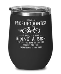 Funny Prosthodontist Wine Glass Being A Prosthodontist Is Easy It's Like Riding A Bike Except 12oz Stainless Steel Black