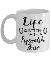 Funny Przewalski Horse Mug Life Is Better With A Przewalski Horse Coffee Cup 11oz 15oz White