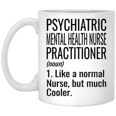 Funny Psychiatric Mental Health Nurse Practitioner Mug Like A Normal Nurse But Much Cooler Coffee Cup 11oz White XP8434
