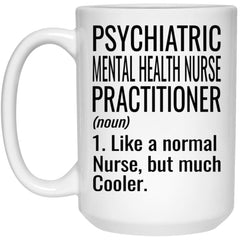 Funny Psychiatric Mental Health Nurse Practitioner Mug Like A Normal Nurse But Much Cooler Coffee Cup 15oz White 21504