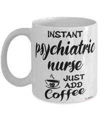 Funny Psychiatric Nurse Mug Instant Psychiatric Nurse Just Add Coffee Cup White